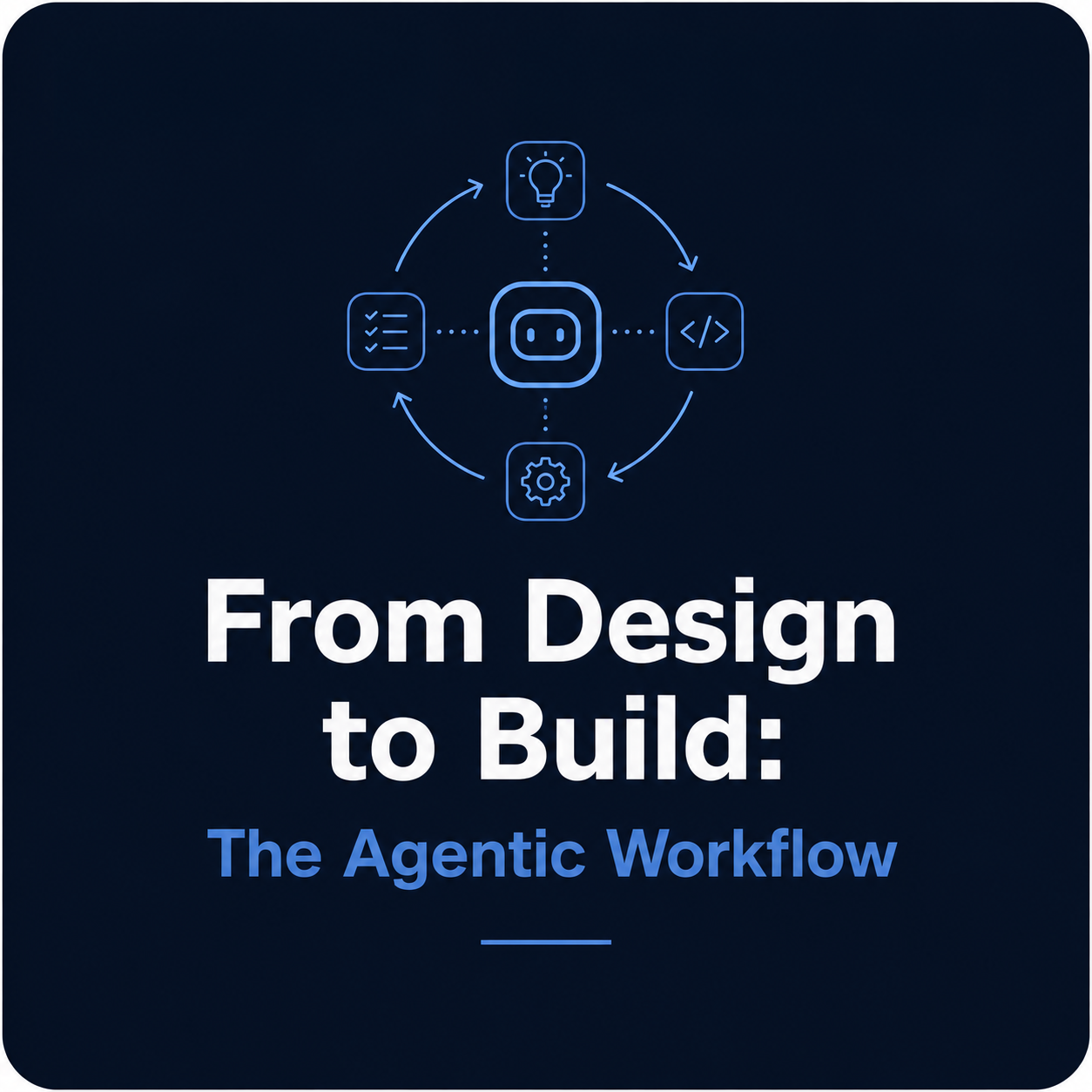 From Design to Build: The Agentic Workflow